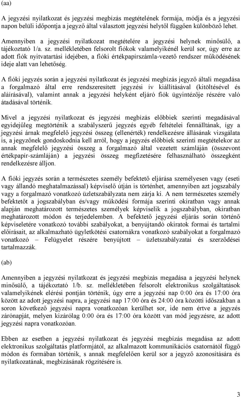 mellékletében felsorolt fiókok valamelyikénél kerül sor, úgy erre az adott fiók nyitvatartási idejében, a fióki értékpapírszámla-vezető rendszer működésének ideje alatt van lehetőség.