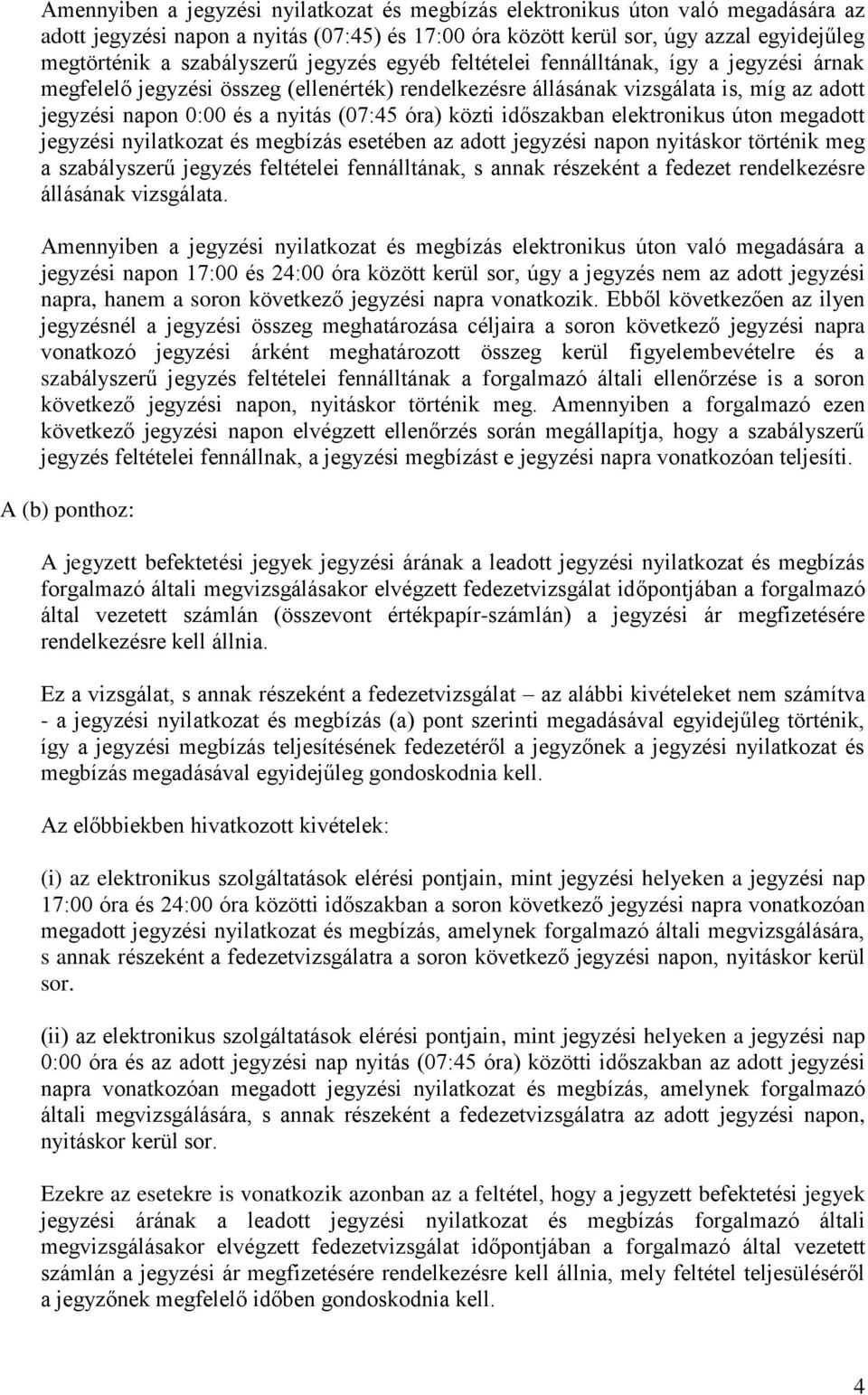 (07:45 óra) közti időszakban elektronikus úton megadott jegyzési nyilatkozat és megbízás esetében az adott jegyzési napon nyitáskor történik meg a szabályszerű jegyzés feltételei fennálltának, s