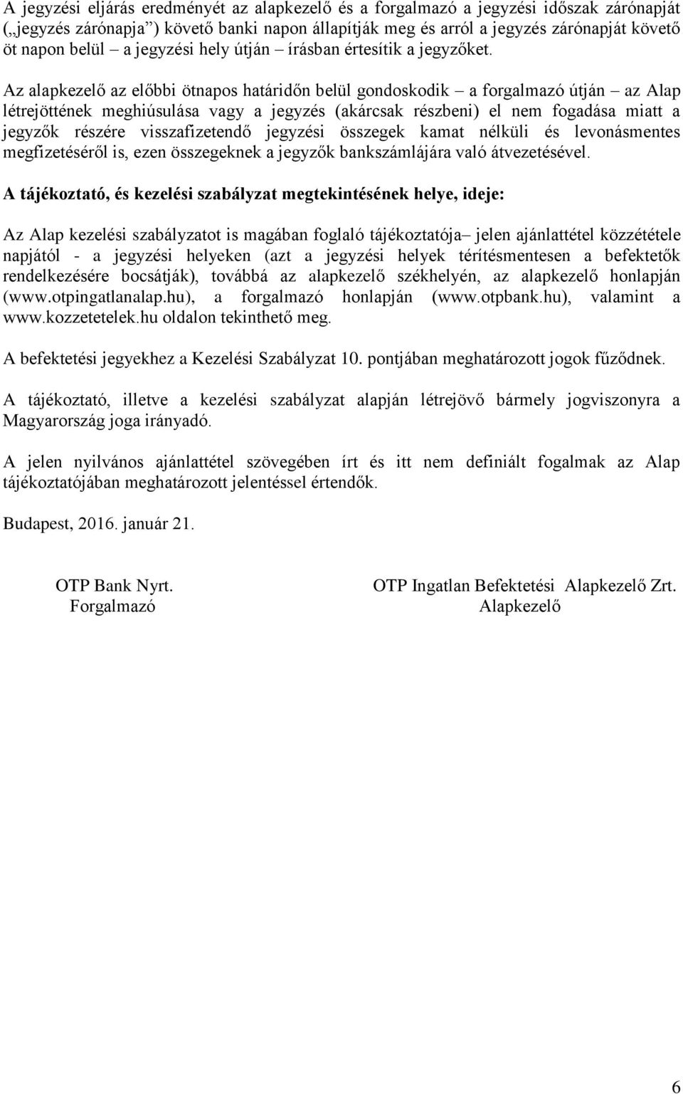 Az alapkezelő az előbbi ötnapos határidőn belül gondoskodik a forgalmazó útján az Alap létrejöttének meghiúsulása vagy a jegyzés (akárcsak részbeni) el nem fogadása miatt a jegyzők részére