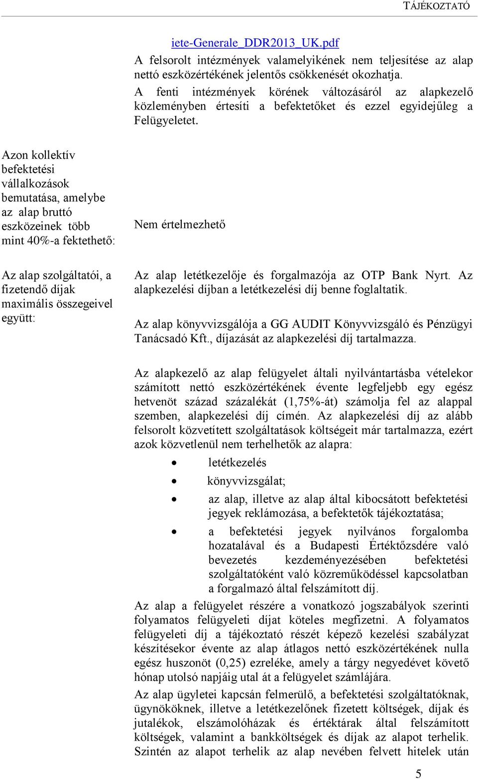 Azon kollektív befektetési vállalkozások bemutatása, amelybe az alap bruttó eszközeinek több mint 40%-a fektethető: Nem értelmezhető Az alap szolgáltatói, a fizetendő díjak maximális összegeivel