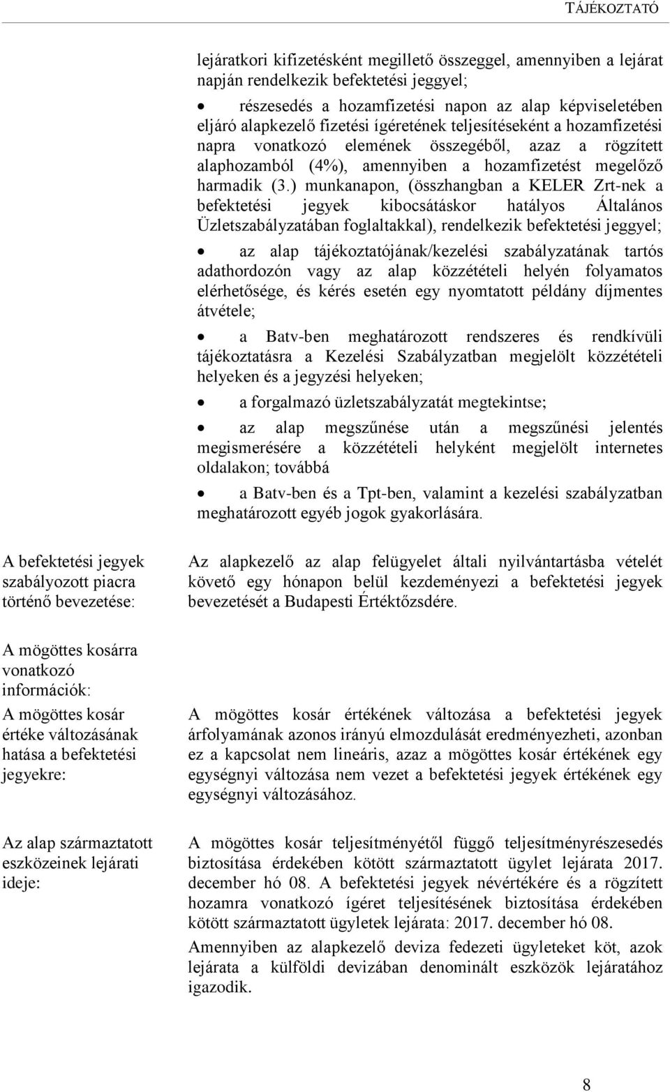 ) munkanapon, (összhangban a KELER Zrt-nek a befektetési jegyek kibocsátáskor hatályos Általános Üzletszabályzatában foglaltakkal), rendelkezik befektetési jeggyel; az alap tájékoztatójának/kezelési