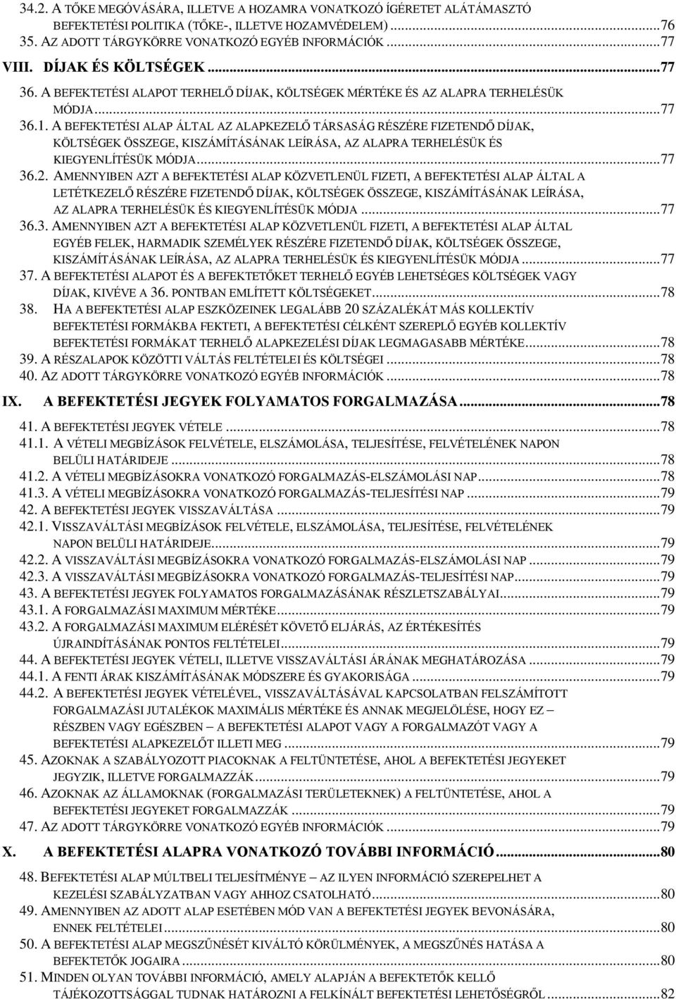 A BEFEKTETÉSI ALAP ÁLTAL AZ ALAPKEZELŐ TÁRSASÁG RÉSZÉRE FIZETENDŐ DÍJAK, KÖLTSÉGEK ÖSSZEGE, KISZÁMÍTÁSÁNAK LEÍRÁSA, AZ ALAPRA TERHELÉSÜK ÉS KIEGYENLÍTÉSÜK MÓDJA... 77 36.2.