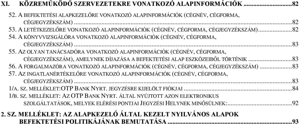 AZ OLYAN TANÁCSADÓRA VONATKOZÓ ALAPINFORMÁCIÓK (CÉGNÉV, CÉGFORMA, CÉGJEGYZÉKSZÁM), AMELYNEK DÍJAZÁSA A BEFEKTETÉSI ALAP ESZKÖZEIBŐL TÖRTÉNIK... 83 56.