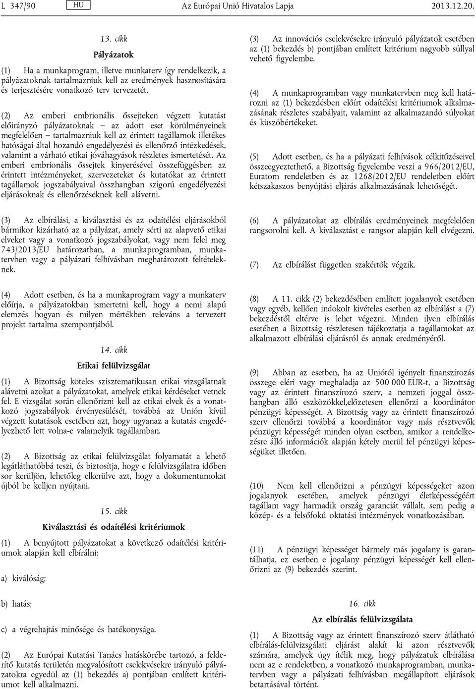 (2) Az emberi embrionális őssejteken végzett kutatást előirányzó pályázatoknak az adott eset körülményeinek megfelelően tartalmazniuk kell az érintett tagállamok illetékes hatóságai által hozandó