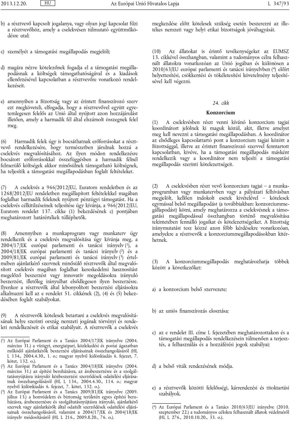 c) személyét a támogatási megállapodás megjelöli; d) magára nézve kötelezőnek fogadja el a támogatási megállapodásnak a költségek támogathatóságával és a kiadások ellenőrzésével kapcsolatban a