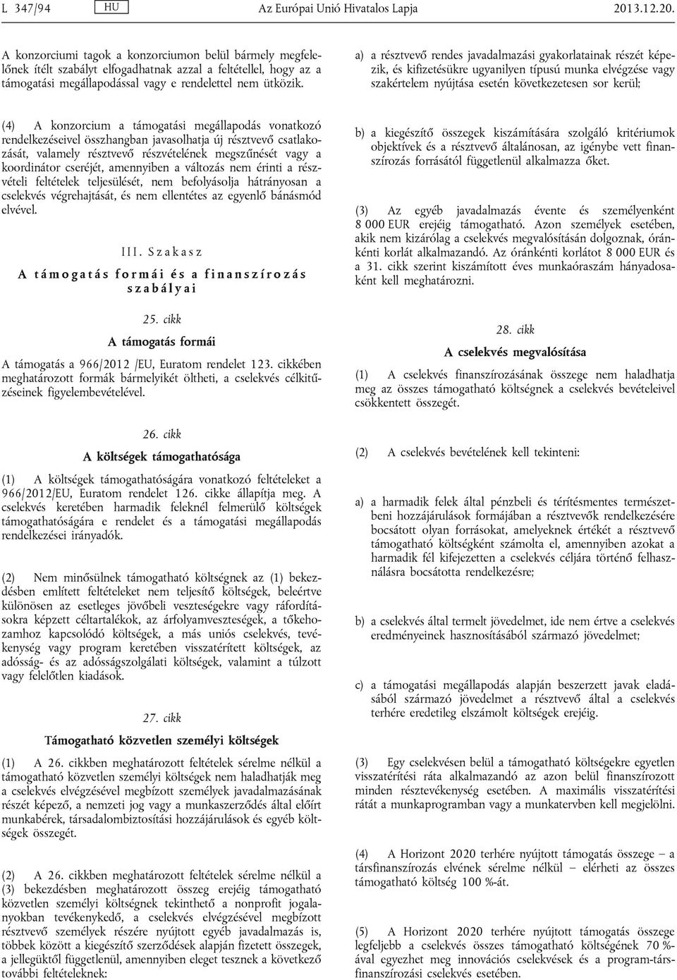 a) a résztvevő rendes javadalmazási gyakorlatainak részét képezik, és kifizetésükre ugyanilyen típusú munka elvégzése vagy szakértelem nyújtása esetén következetesen sor kerül; (4) A konzorcium a