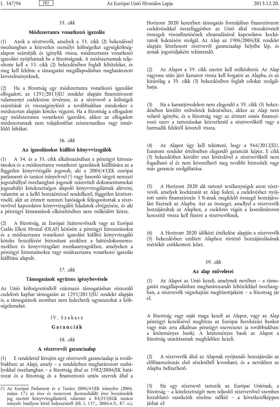 A módszertannak teljesítenie kell a 33. cikk (2) bekezdésében foglalt feltételeket, és meg kell felelnie a támogatási megállapodásban meghatározott követelményeknek.