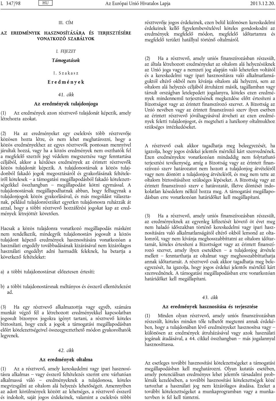 (2) Ha az eredményeket egy cselekvés több résztvevője közösen hozta létre, és nem lehet meghatározni, hogy a közös eredményekhez az egyes résztvevők pontosan mennyivel járultak hozzá, vagy ha a közös