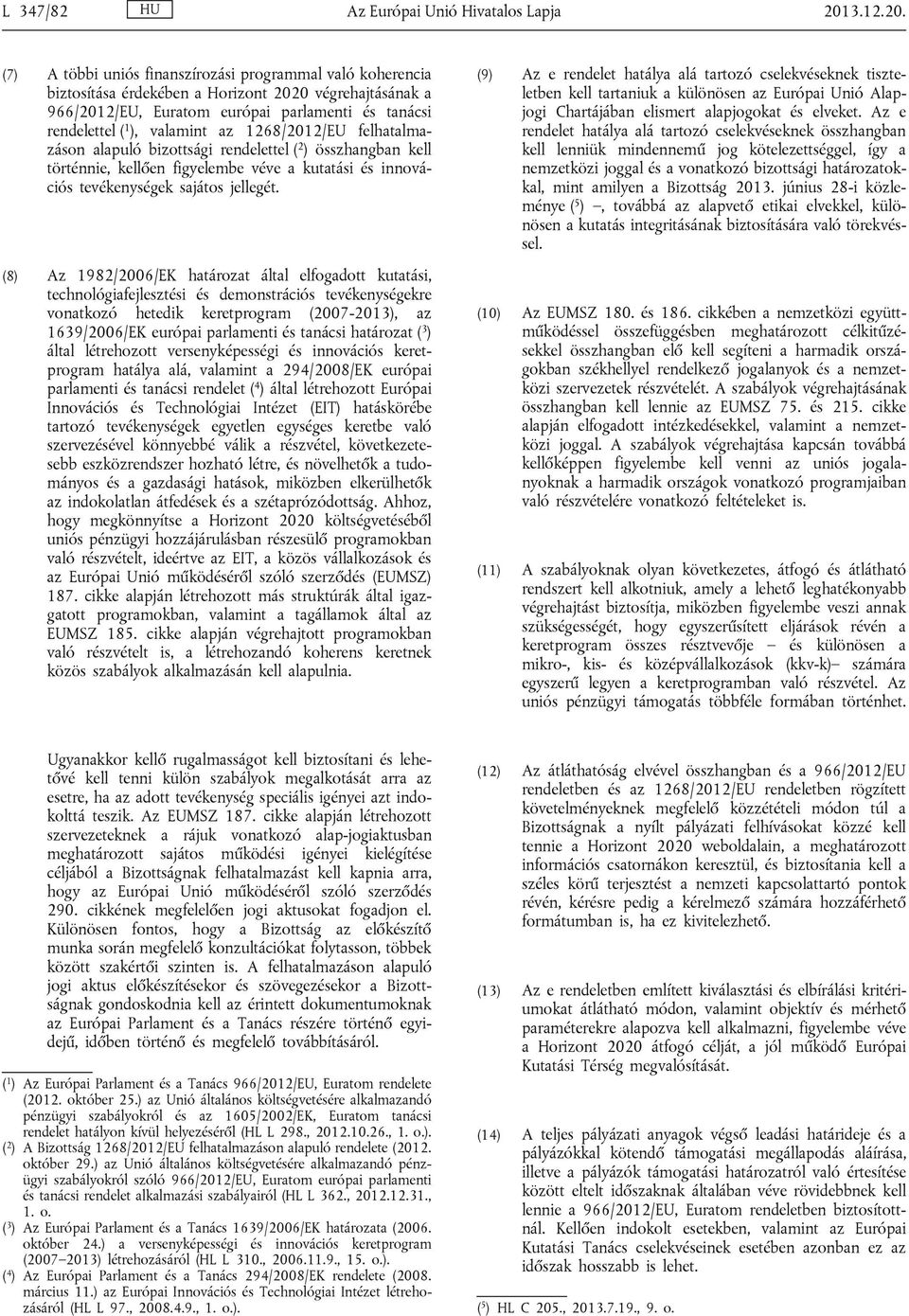 (7) A többi uniós finanszírozási programmal való koherencia biztosítása érdekében a Horizont 2020 végrehajtásának a 966/2012/EU, Euratom európai parlamenti és tanácsi rendelettel ( 1 ), valamint az