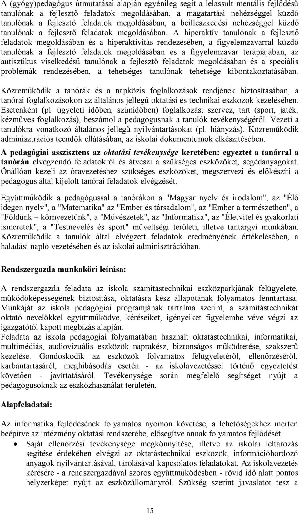 A hiperaktív tanulónak a fejlesztő feladatok megoldásában és a hiperaktivitás rendezésében, a figyelemzavarral küzdő tanulónak a fejlesztő feladatok megoldásában és a figyelemzavar terápiájában, az