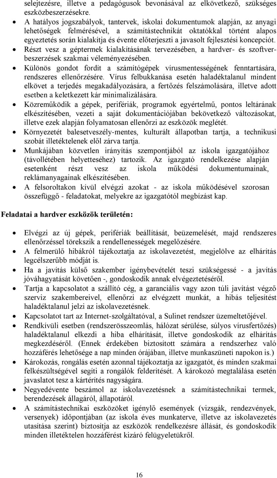 a javasolt fejlesztési koncepciót. Részt vesz a géptermek kialakításának tervezésében, a hardver- és szoftverbeszerzések szakmai véleményezésében.
