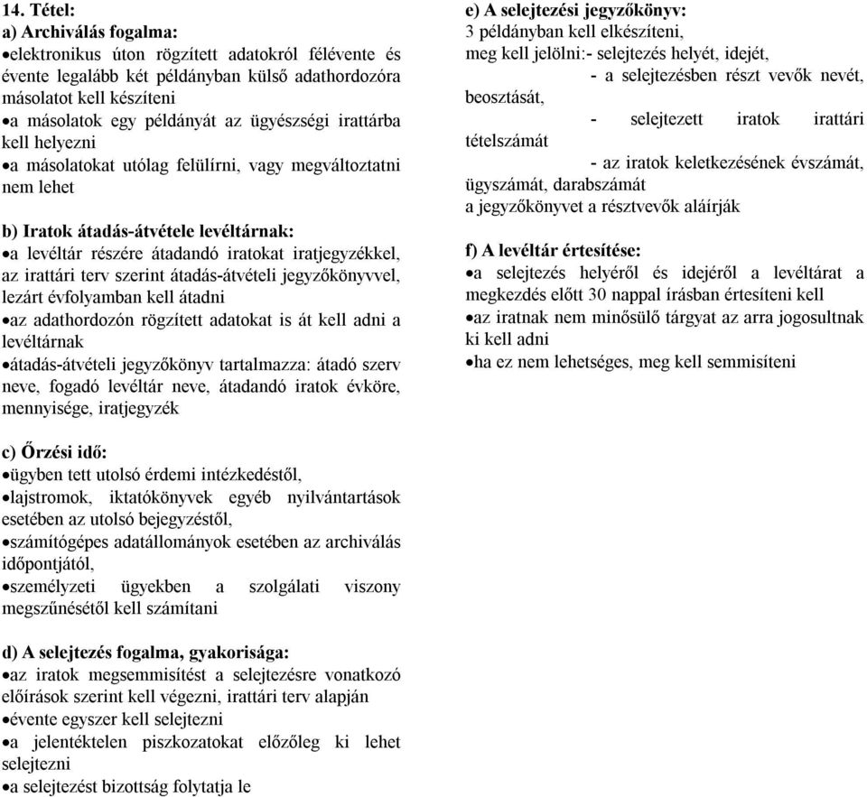 irattári terv szerint átadás-átvételi jegyzőkönyvvel, lezárt évfolyamban kell átadni az adathordozón rögzített adatokat is át kell adni a levéltárnak átadás-átvételi jegyzőkönyv tartalmazza: átadó