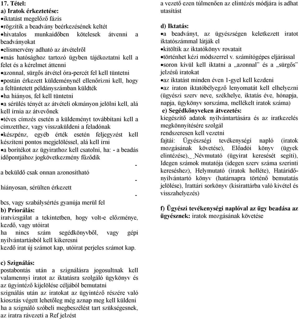 példányszámban küldték ha hiányos, fel kell tüntetni a sérülés tényét az átvételi okmányon jelölni kell, alá kell írnia az átvevőnek téves címzés esetén a küldeményt továbbítani kell a címzetthez,