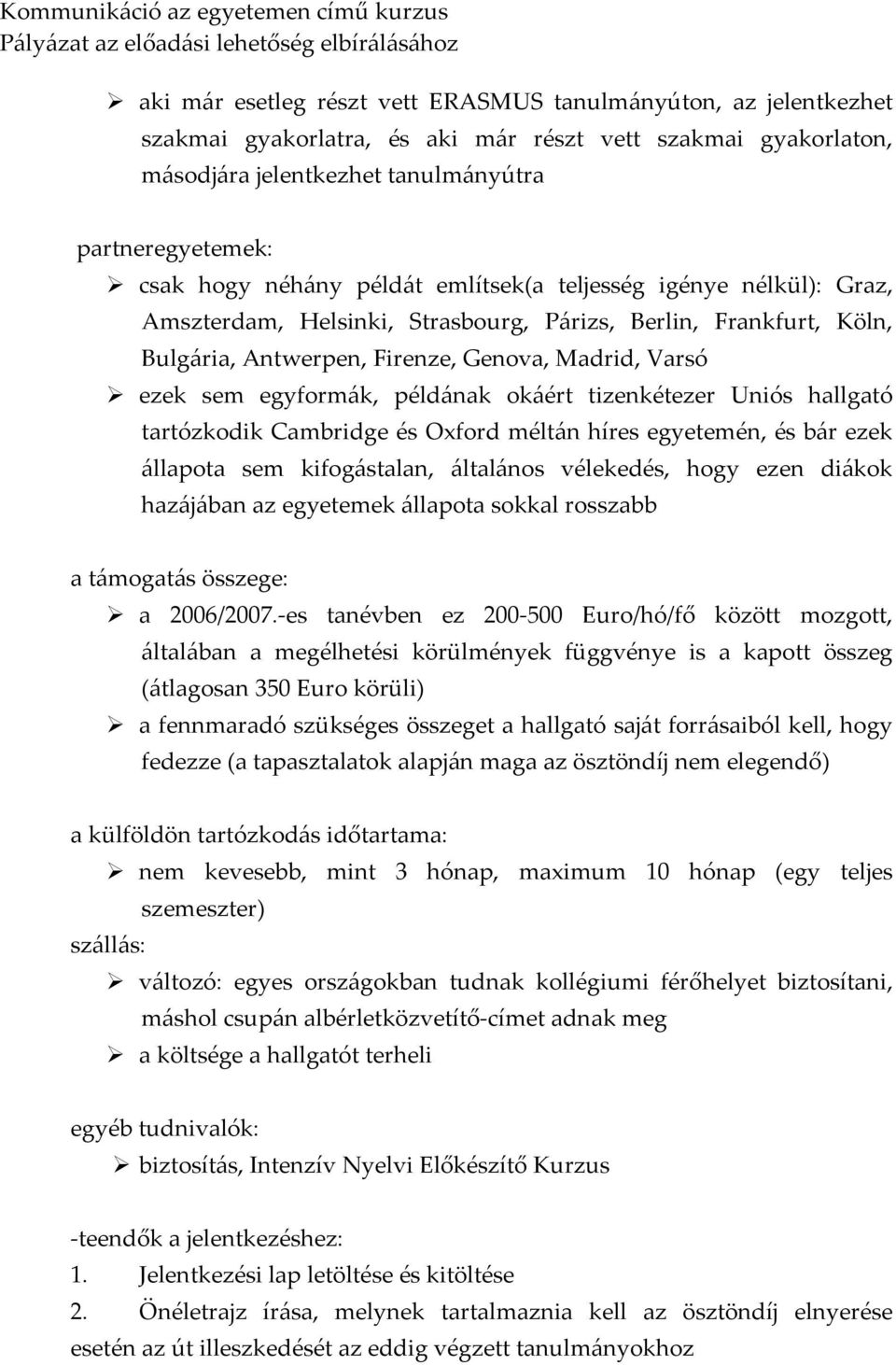 példának okáért tizenkétezer Uniós hallgató tartózkodik Cambridge és Oxford méltán híres egyetemén, és bár ezek állapota sem kifogástalan, általános vélekedés, hogy ezen diákok hazájában az egyetemek