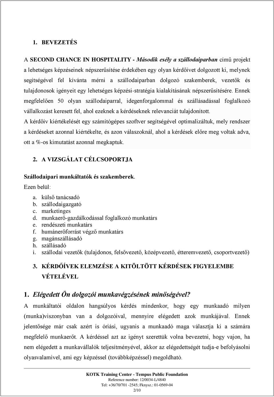 Ennek megfelelően 50 olyan szállodaiparral, idegenforgalommal és szállásadással foglalkozó vállalkozást keresett fel, ahol ezeknek a kérdéseknek relevanciát tulajdonított.