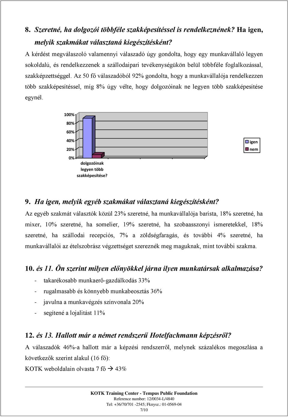 Az 50 fő válaszadóból 92% gondolta, hogy a munkavállalója rendelkezzen több szakképesítéssel, míg 8% úgy vélte, hogy dolgozóinak ne legyen több szakképesítése egynél.