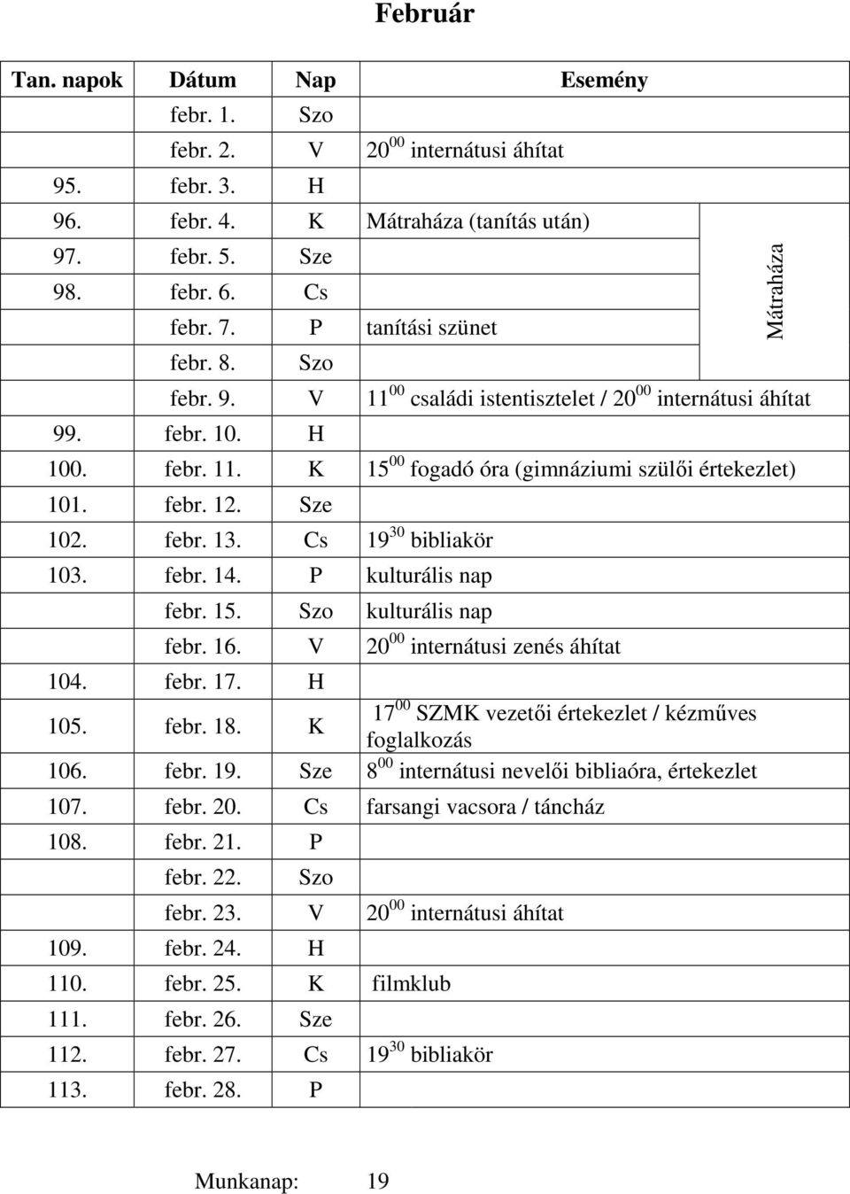 V 20 00 internátusi zenés áhítat 104. febr. 17. H 105. febr. 18. 17 00 SZM vezetői értekezlet / kézműves foglalkozás 106. febr. 19. Sze 8 00 internátusi nevelői bibliaóra, értekezlet 107. febr. 20. Cs farsangi vacsora / táncház 108.