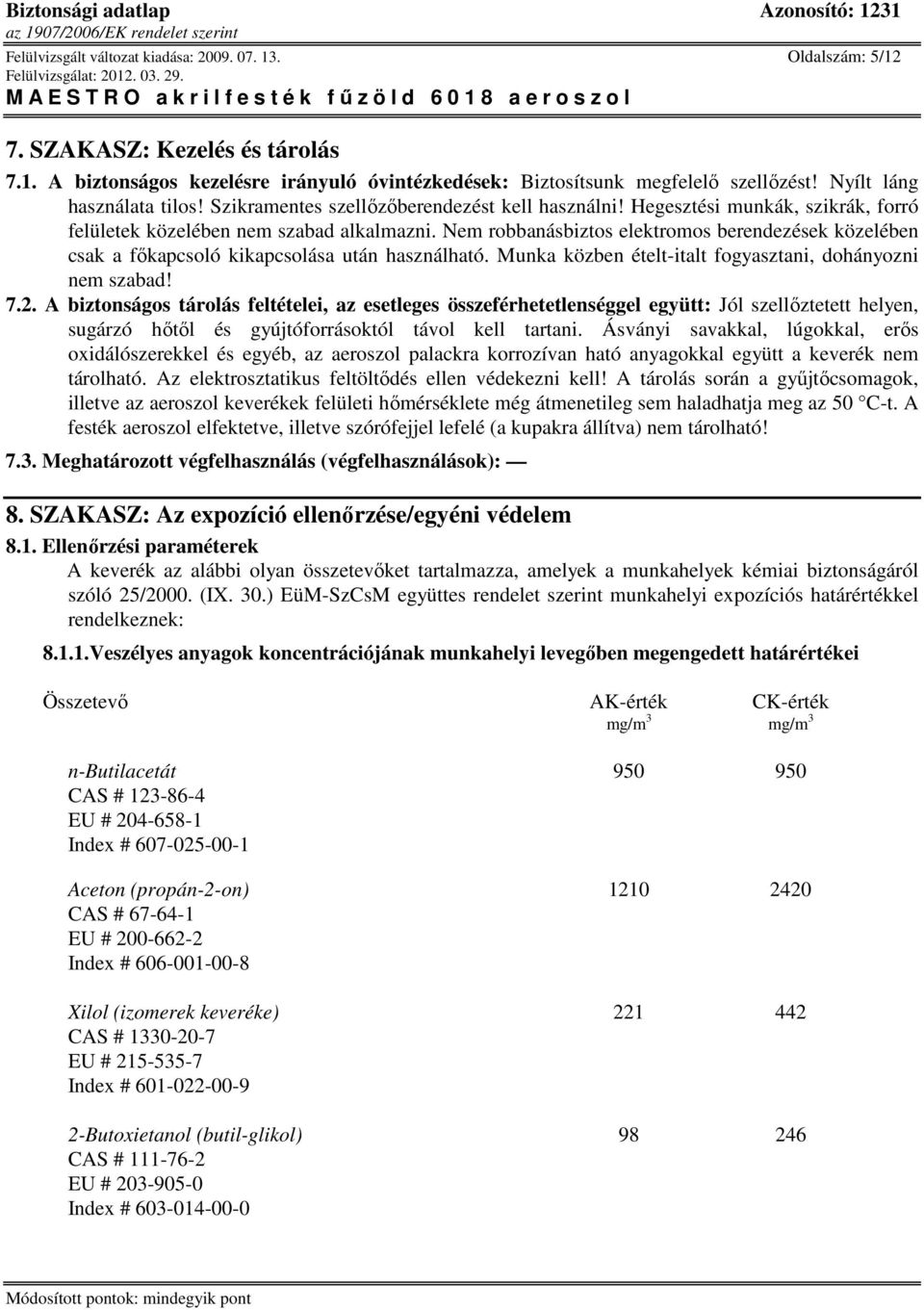 Nem robbanásbiztos elektromos berendezések közelében csak a fıkapcsoló kikapcsolása után használható. Munka közben ételt-italt fogyasztani, dohányozni nem szabad! 7.2.