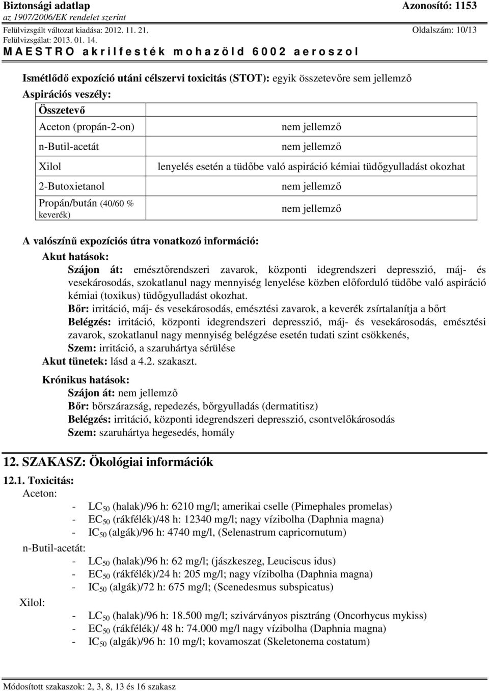 okozhat A valószínő expozíciós útra vonatkozó információ: Akut hatások: Szájon át: emésztırendszeri zavarok, központi idegrendszeri depresszió, máj- és vesekárosodás, szokatlanul nagy mennyiség