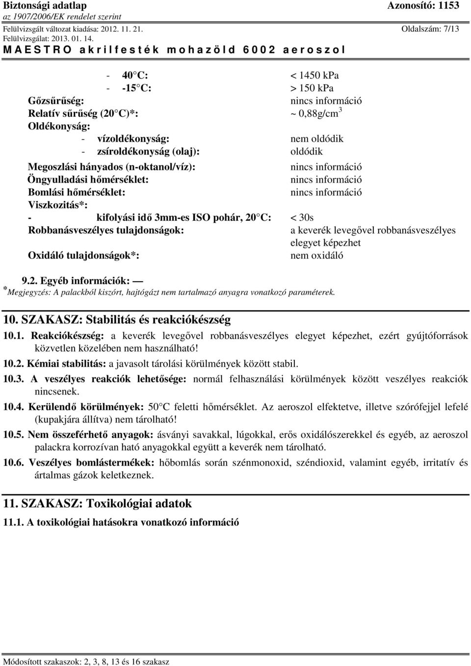 (n-oktanol/víz): Öngyulladási hımérséklet: Bomlási hımérséklet: Viszkozitás*: - kifolyási idı 3mm-es ISO pohár, 20 C: < 30s Robbanásveszélyes tulajdonságok: a keverék levegıvel robbanásveszélyes