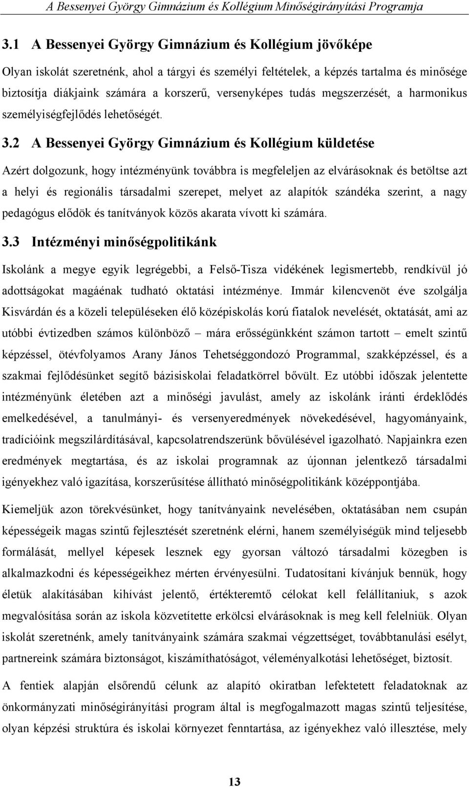 2 A Bessenyei György Gimnázium és Kollégium küldetése Azért dolgozunk, hogy intézményünk továbbra is megfeleljen az elvárásoknak és betöltse azt a helyi és regionális társadalmi szerepet, melyet az