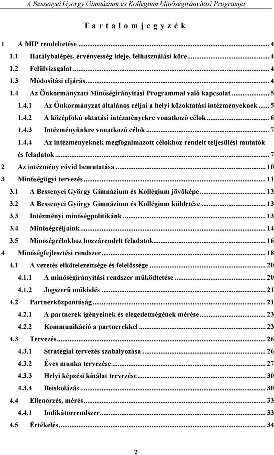 .. 7 2 Az intézmény rövid bemutatása... 10 3 Minőségügyi tervezés... 11 3.1 3.2 A Bessenyei György Gimnázium és Kollégium jövőképe... 13 A Bessenyei György Gimnázium és Kollégium küldetése... 13 3.