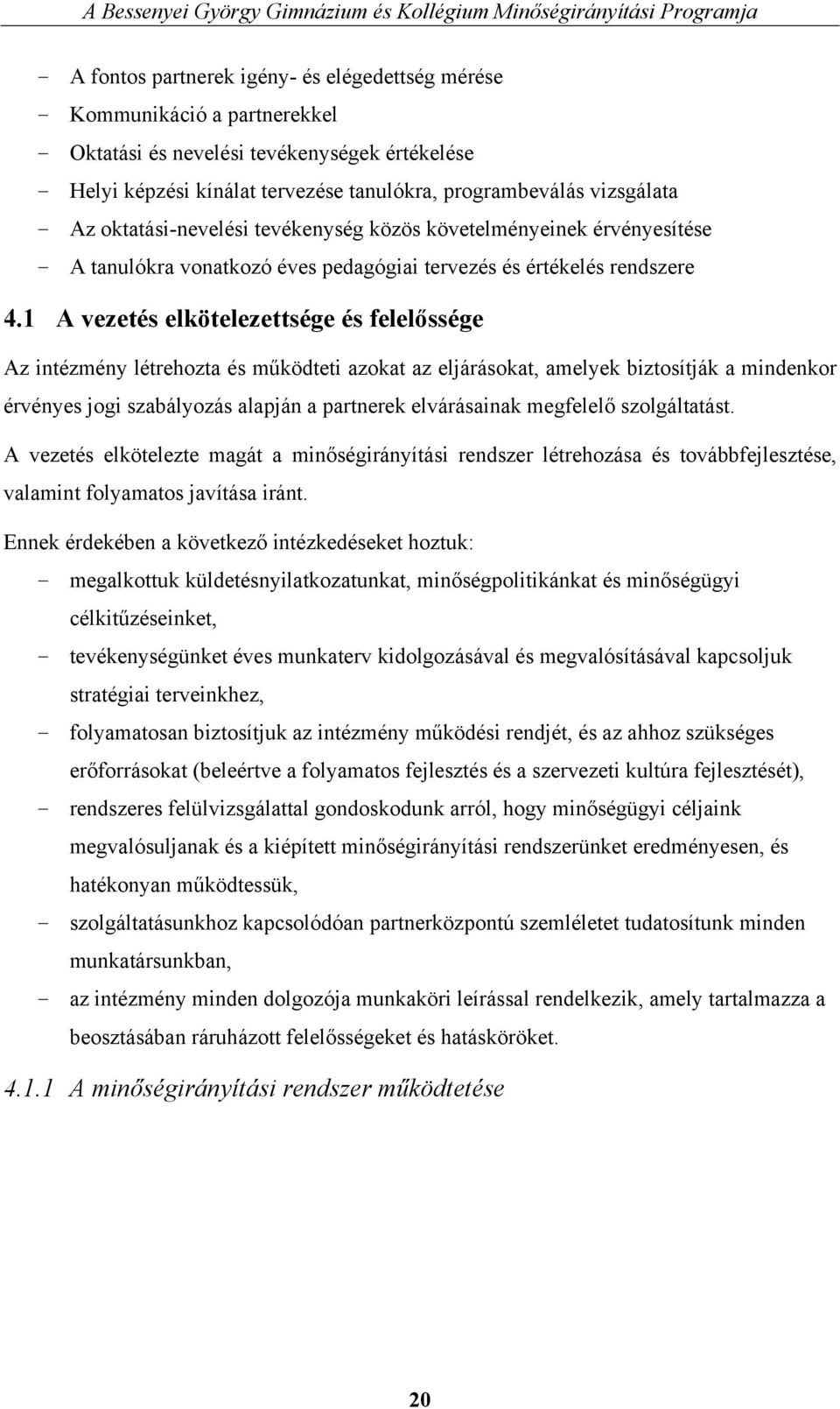 1 A vezetés elkötelezettsége és felelőssége Az intézmény létrehozta és működteti azokat az eljárásokat, amelyek biztosítják a mindenkor érvényes jogi szabályozás alapján a partnerek elvárásainak