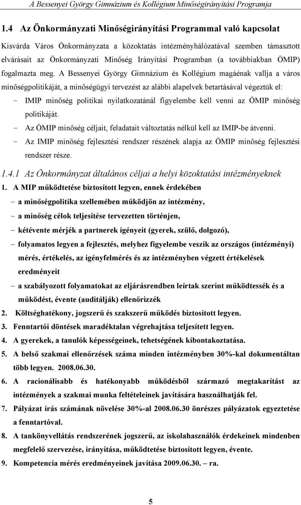 A Bessenyei György Gimnázium és Kollégium magáénak vallja a város minőségpolitikáját, a minőségügyi tervezést az alábbi alapelvek betartásával végeztük el: - IMIP minőség politikai nyilatkozatánál