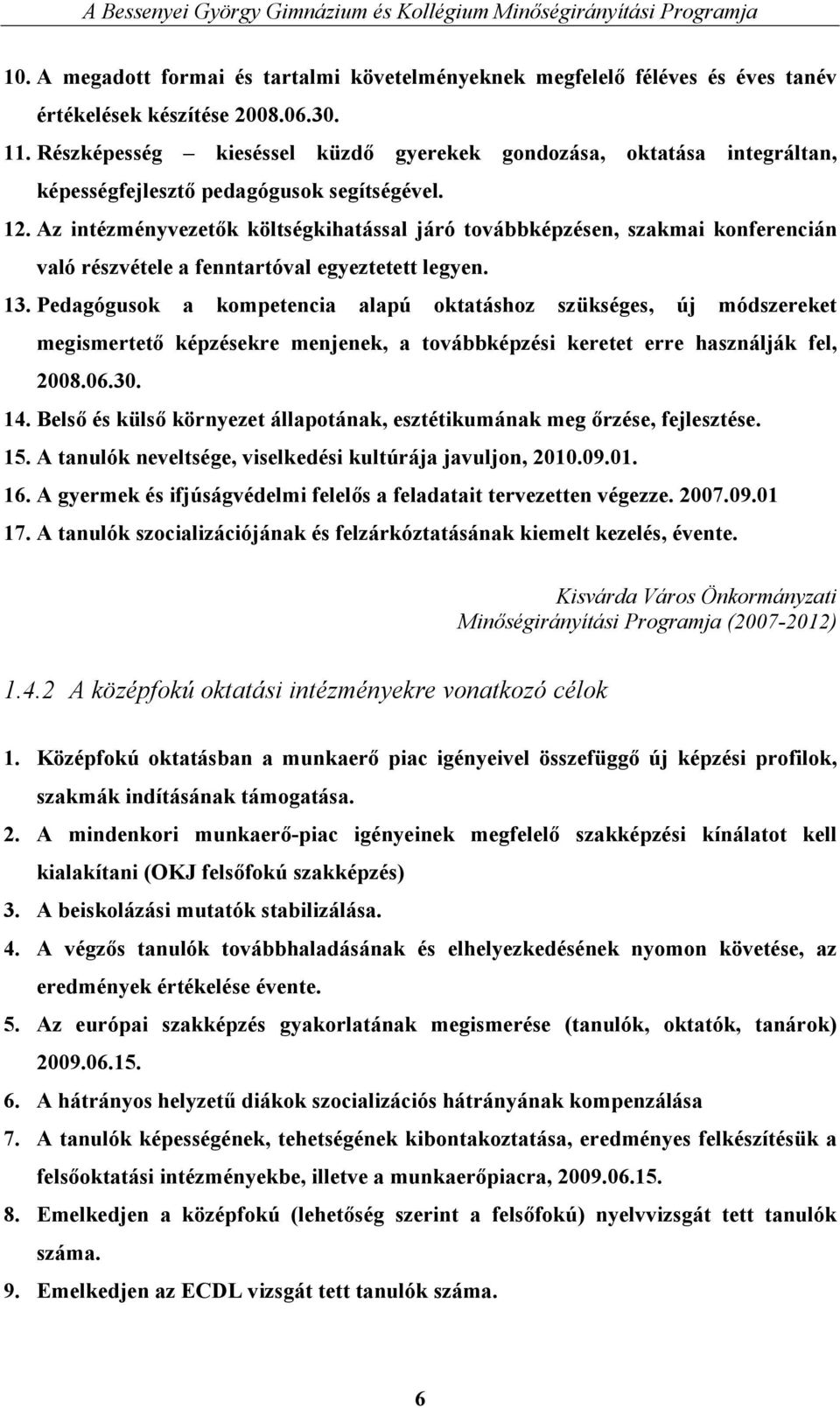 Az intézményvezetők költségkihatással járó továbbképzésen, szakmai konferencián való részvétele a fenntartóval egyeztetett legyen. 13.