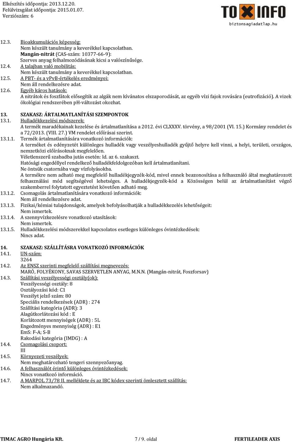 A vizek ökológiai rendszerében ph-változást okozhat. 13. SZAKASZ: ÁRTALMATLANÍTÁSI SZEMPONTOK 13.1. Hulladékkezelési módszerek: A termék maradékainak kezelése és ártalmatlanítása a 2012. évi CLXXXV.