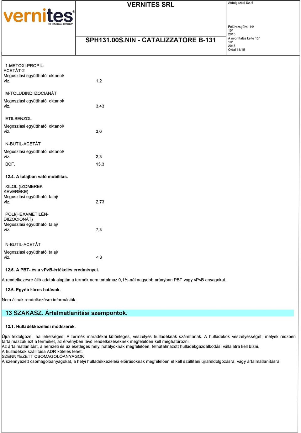 2,73 POLI(HEXAMETILÉN- DIIZOCIONÁT) Megoszlási együttható: talaj/ víz. 7,3 N-BUTIL-ACETÁT Megoszlási együttható: talaj/ víz. < 3 12.5. A PBT- és a vpvb-értékelés eredményei.