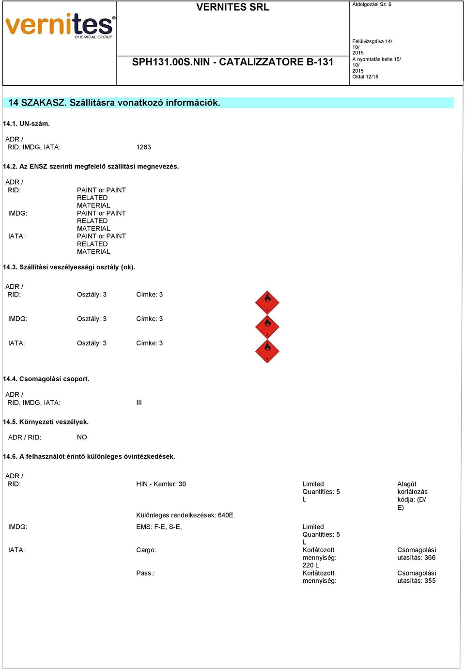 ADR / RID: Osztály: 3 Címke: 3 IMDG: Osztály: 3 Címke: 3 IATA: Osztály: 3 Címke: 3 14.4. Csomagolási csoport. ADR / RID, IMDG, IATA: III 14.5. Környezeti veszélyek. ADR / RID: NO 14.6.