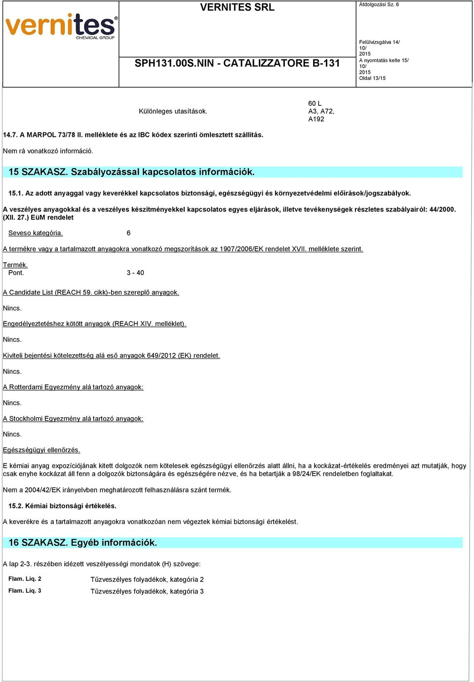 A veszélyes anyagokkal és a veszélyes készítményekkel kapcsolatos egyes eljárások, illetve tevékenységek részletes szabályairól: 44/2000. (XII. 27.) EüM rendelet Seveso kategória.