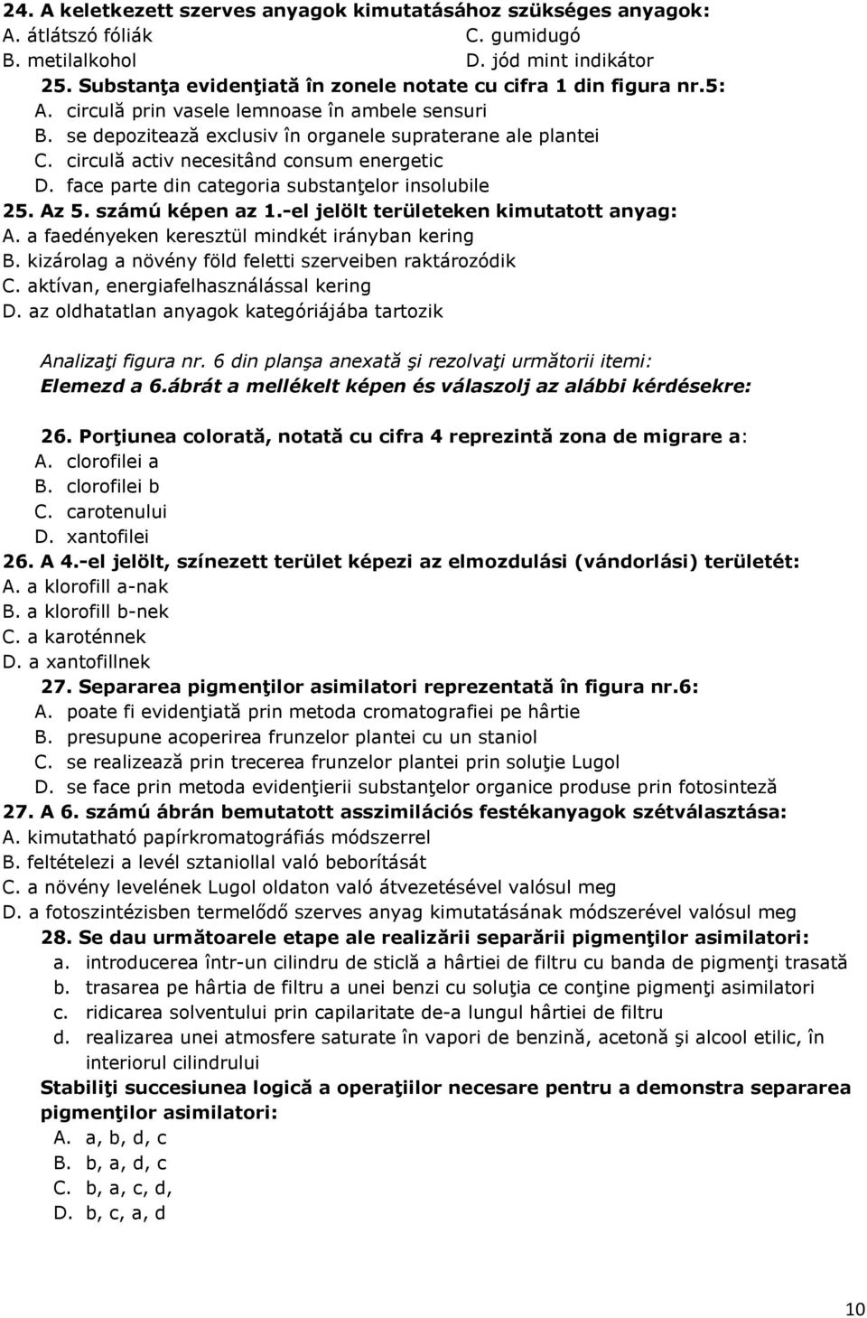 circulă activ necesitând consum energetic D. face parte din categoria substanńelor insolubile 25. Az 5. számú képen az 1.-el jelölt területeken kimutatott anyag: A.