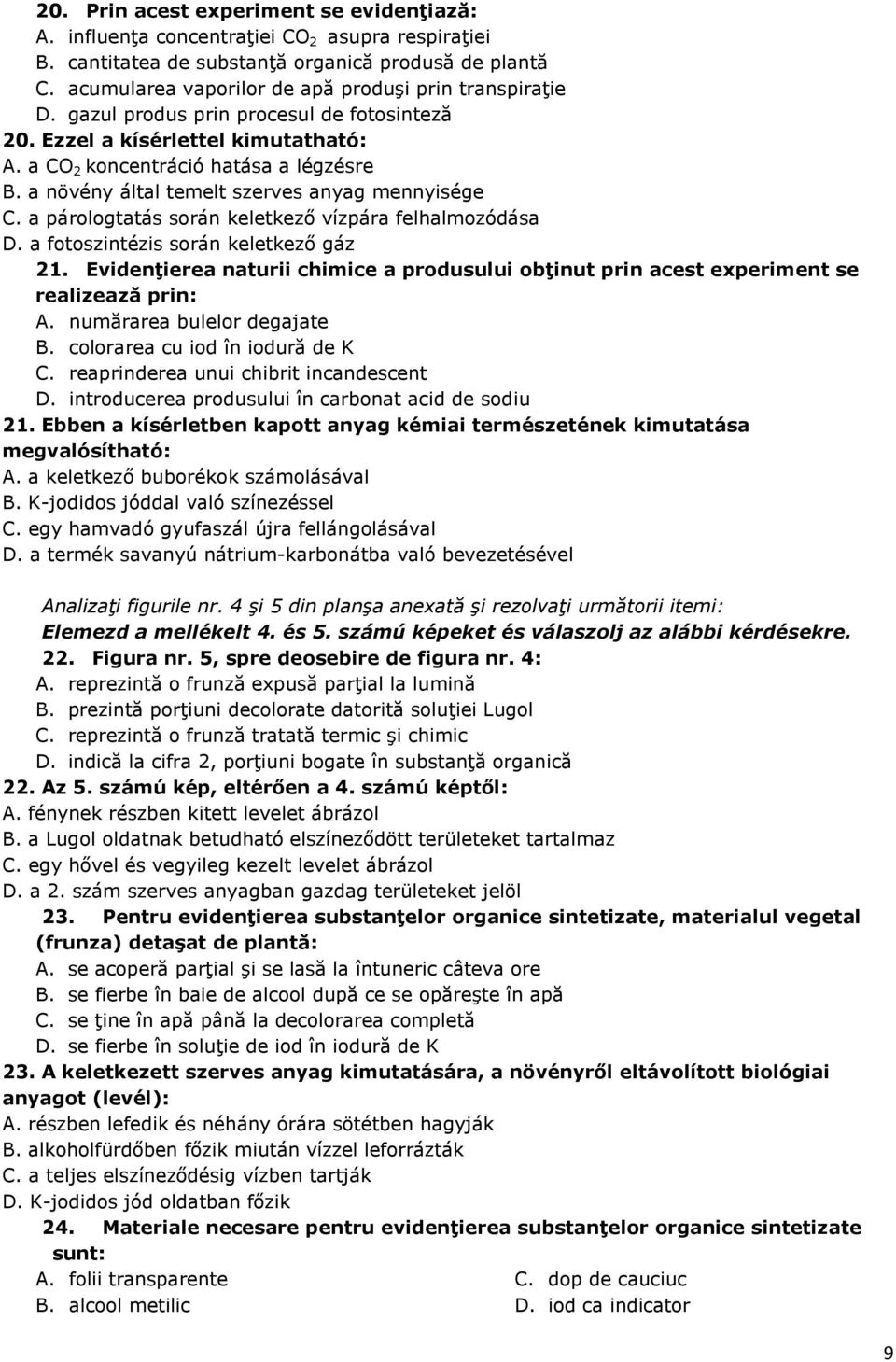 a növény által temelt szerves anyag mennyisége C. a párologtatás során keletkezı vízpára felhalmozódása D. a fotoszintézis során keletkezı gáz 21.