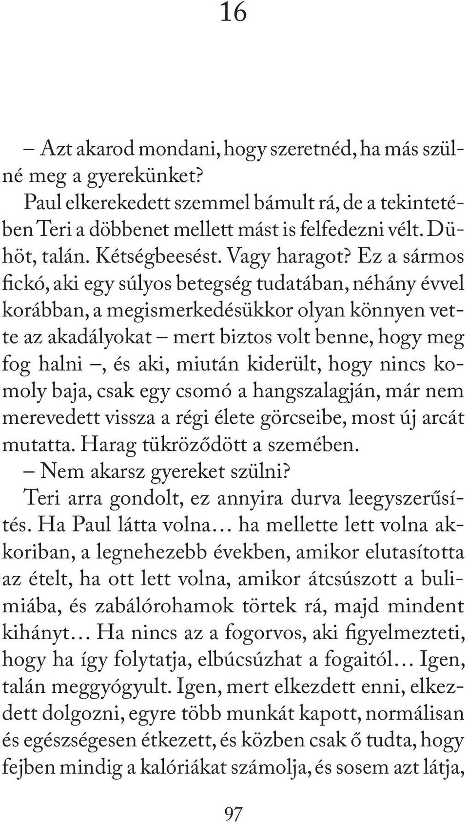 Ez a sármos fickó, aki egy súlyos betegség tudatában, néhány évvel korábban, a megismerkedésükkor olyan könnyen vette az akadályokat mert biztos volt benne, hogy meg fog halni, és aki, miután