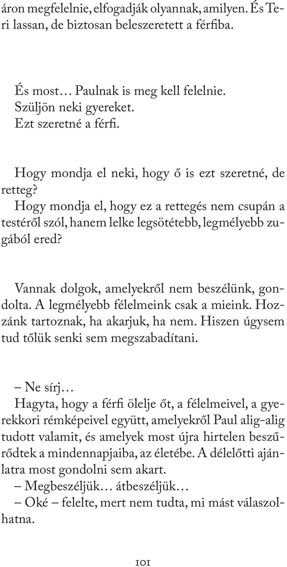 Vannak dolgok, amelyekről nem beszélünk, gondolta. A legmélyebb félelmeink csak a mieink. Hozzánk tartoznak, ha akarjuk, ha nem. Hiszen úgysem tud tőlük senki sem megszabadítani.