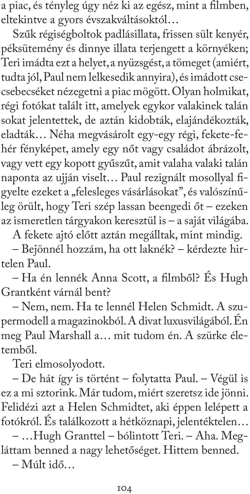 Olyan holmikat, régi fotókat talált itt, amelyek egykor valakinek talán sokat jelentettek, de aztán kidobták, elajándékozták, eladták Néha megvásárolt egy-egy régi, fekete-fehér fényképet, amely egy