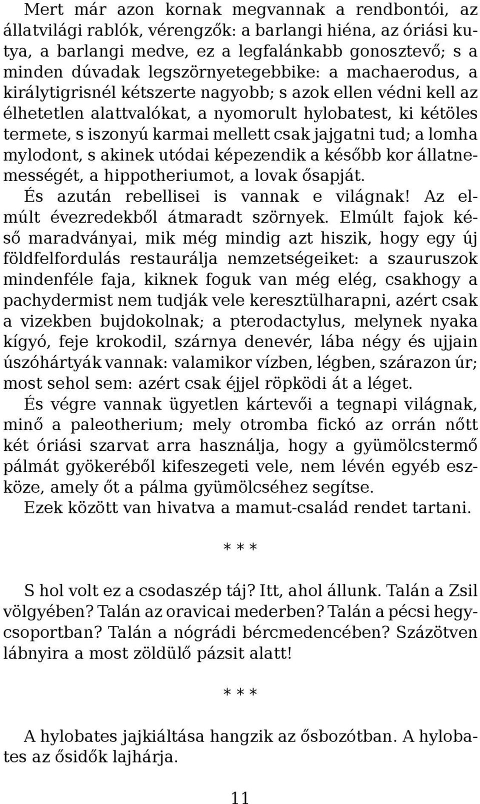 jajgatni tud; a lomha mylodont, s akinek utódai képezendik a később kor állatnemességét, a hippotheriumot, a lovak ősapját. És azután rebellisei is vannak e világnak!
