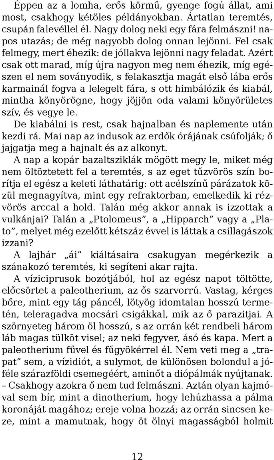 Azért csak ott marad, míg újra nagyon meg nem éhezik, míg egészen el nem soványodik, s felakasztja magát első lába erős karmainál fogva a lelegelt fára, s ott himbálózik és kiabál, mintha könyörögne,