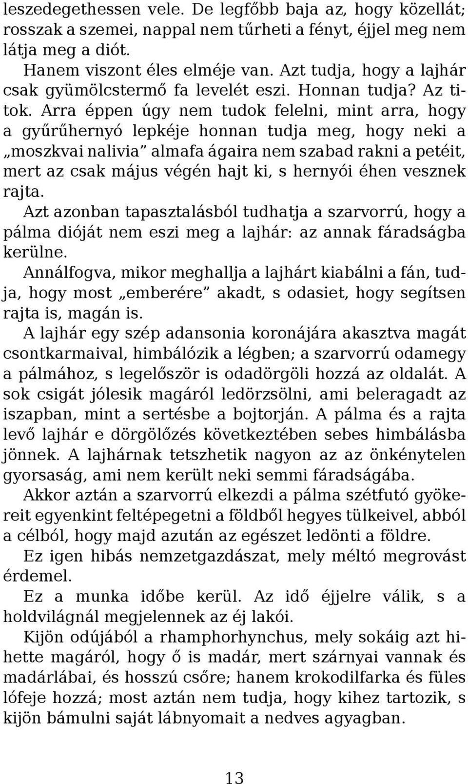 Arra éppen úgy nem tudok felelni, mint arra, hogy a gyűrűhernyó lepkéje honnan tudja meg, hogy neki a moszkvai nalivia almafa ágaira nem szabad rakni a petéit, mert az csak május végén hajt ki, s