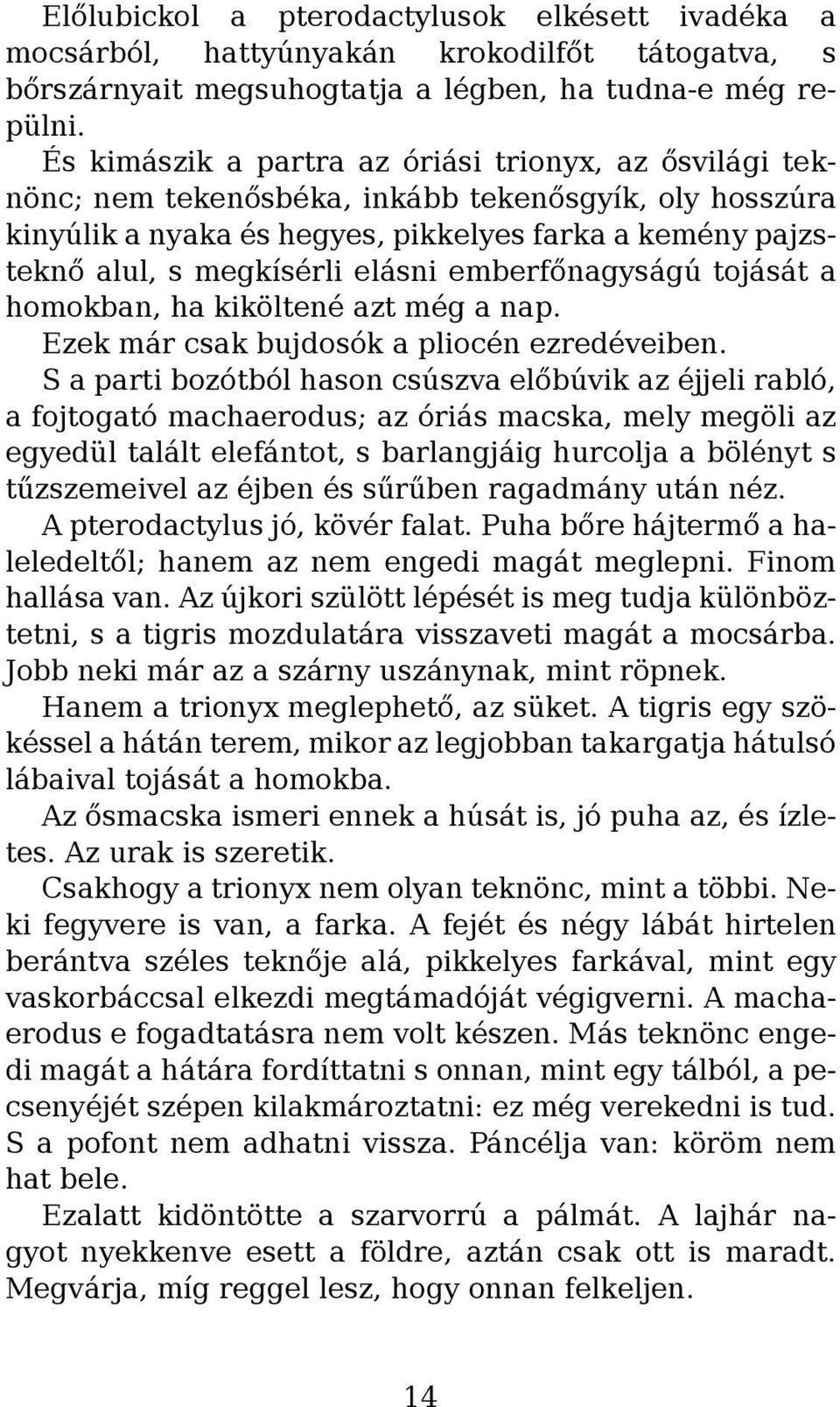 elásni emberfőnagyságú tojását a homokban, ha kiköltené azt még a nap. Ezek már csak bujdosók a pliocén ezredéveiben.
