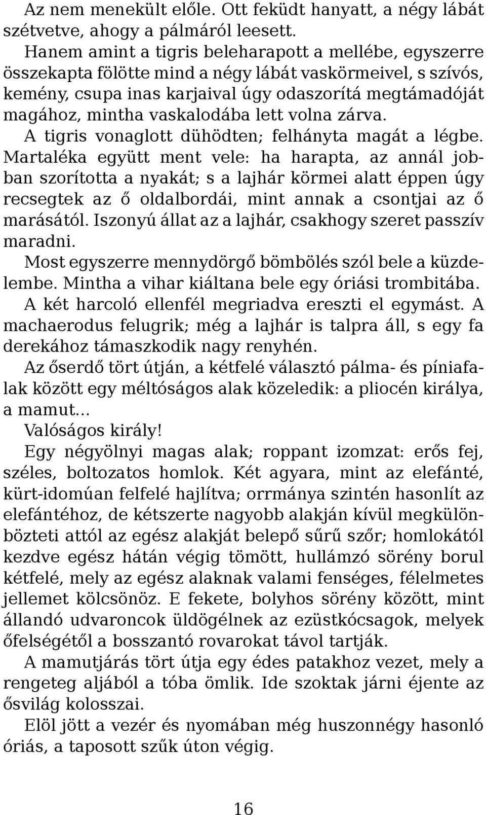 vaskalodába lett volna zárva. A tigris vonaglott dühödten; felhányta magát a légbe.