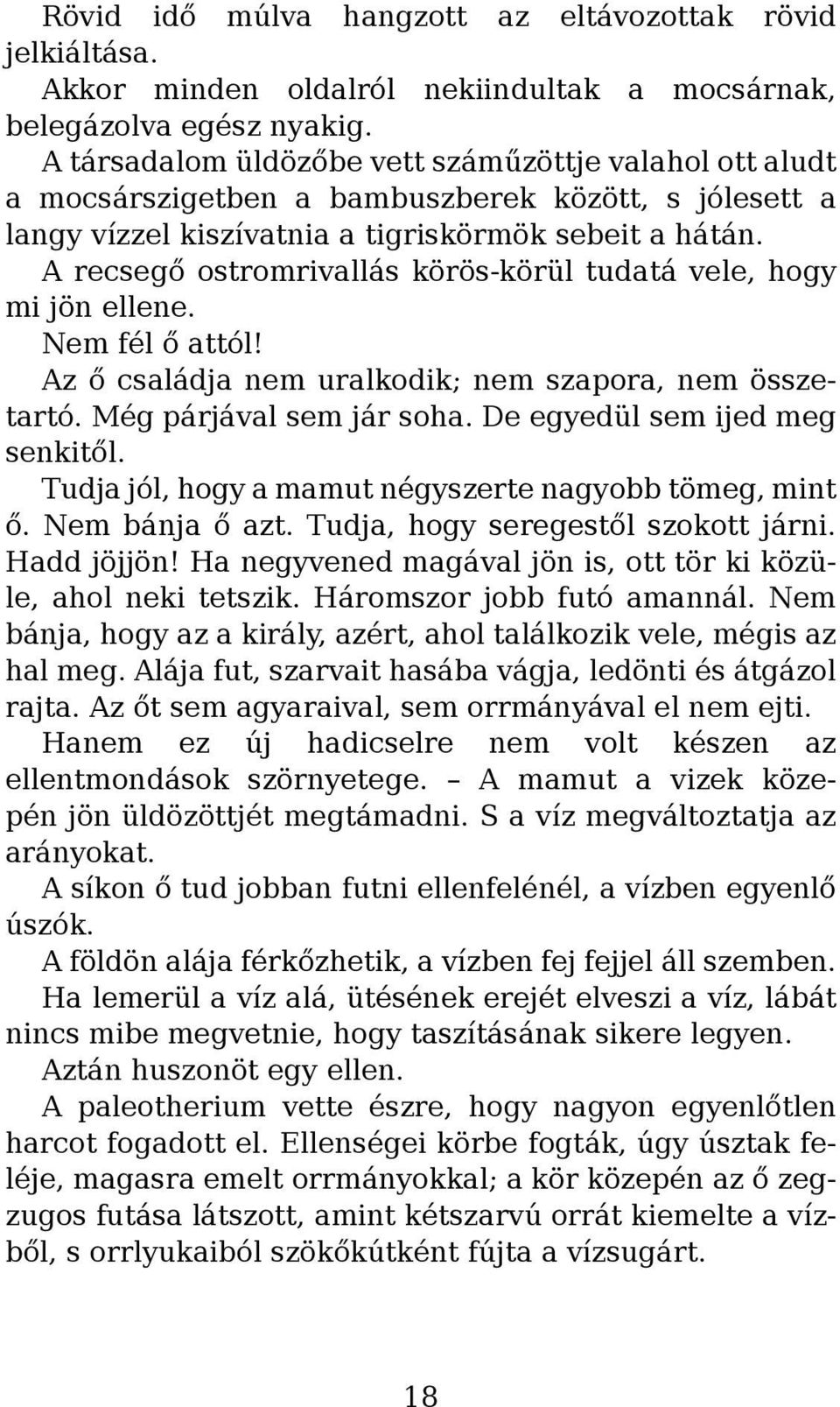 A recsegő ostromrivallás körös-körül tudatá vele, hogy mi jön ellene. Nem fél ő attól! Az ő családja nem uralkodik; nem szapora, nem összetartó. Még párjával sem jár soha.