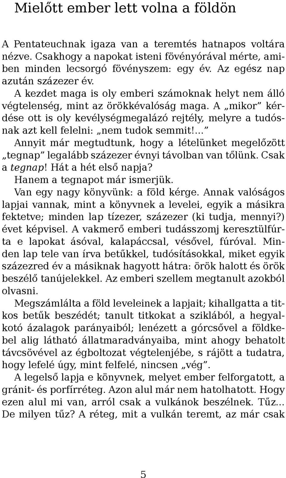 A mikor kérdése ott is oly kevélységmegalázó rejtély, melyre a tudósnak azt kell felelni: nem tudok semmit!