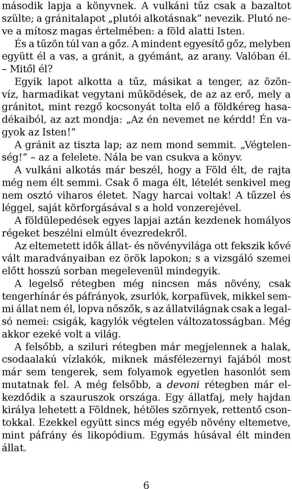 Egyik lapot alkotta a tűz, másikat a tenger, az özönvíz, harmadikat vegytani működések, de az az erő, mely a gránitot, mint rezgő kocsonyát tolta elő a földkéreg hasadékaiból, az azt mondja: Az én