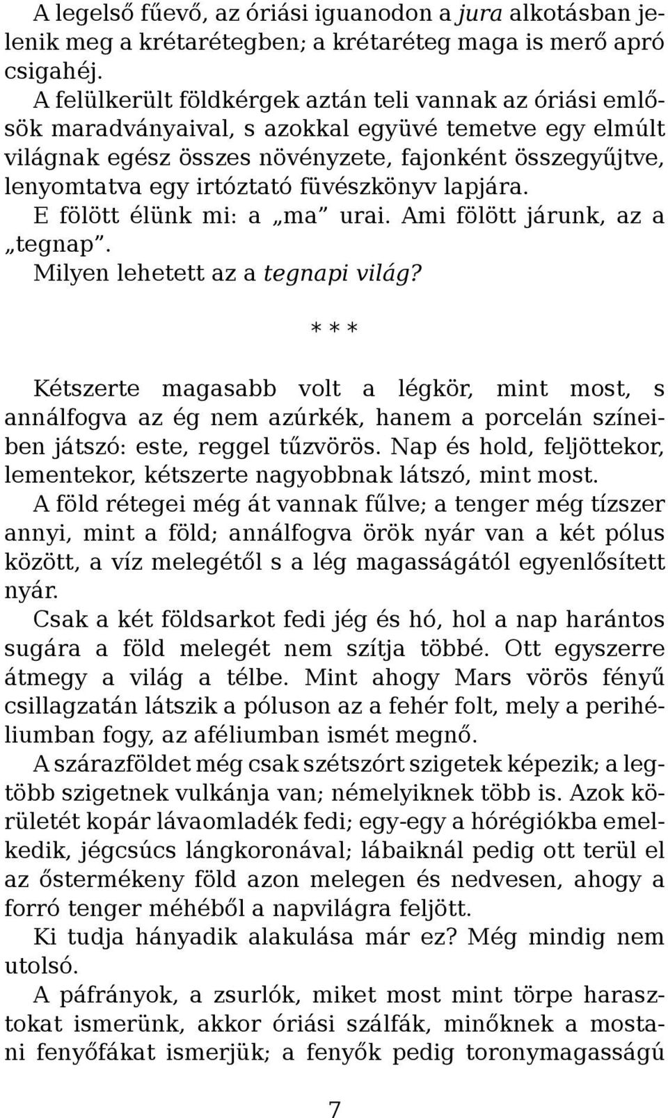 füvészkönyv lapjára. E fölött élünk mi: a ma urai. Ami fölött járunk, az a tegnap. Milyen lehetett az a tegnapi világ?