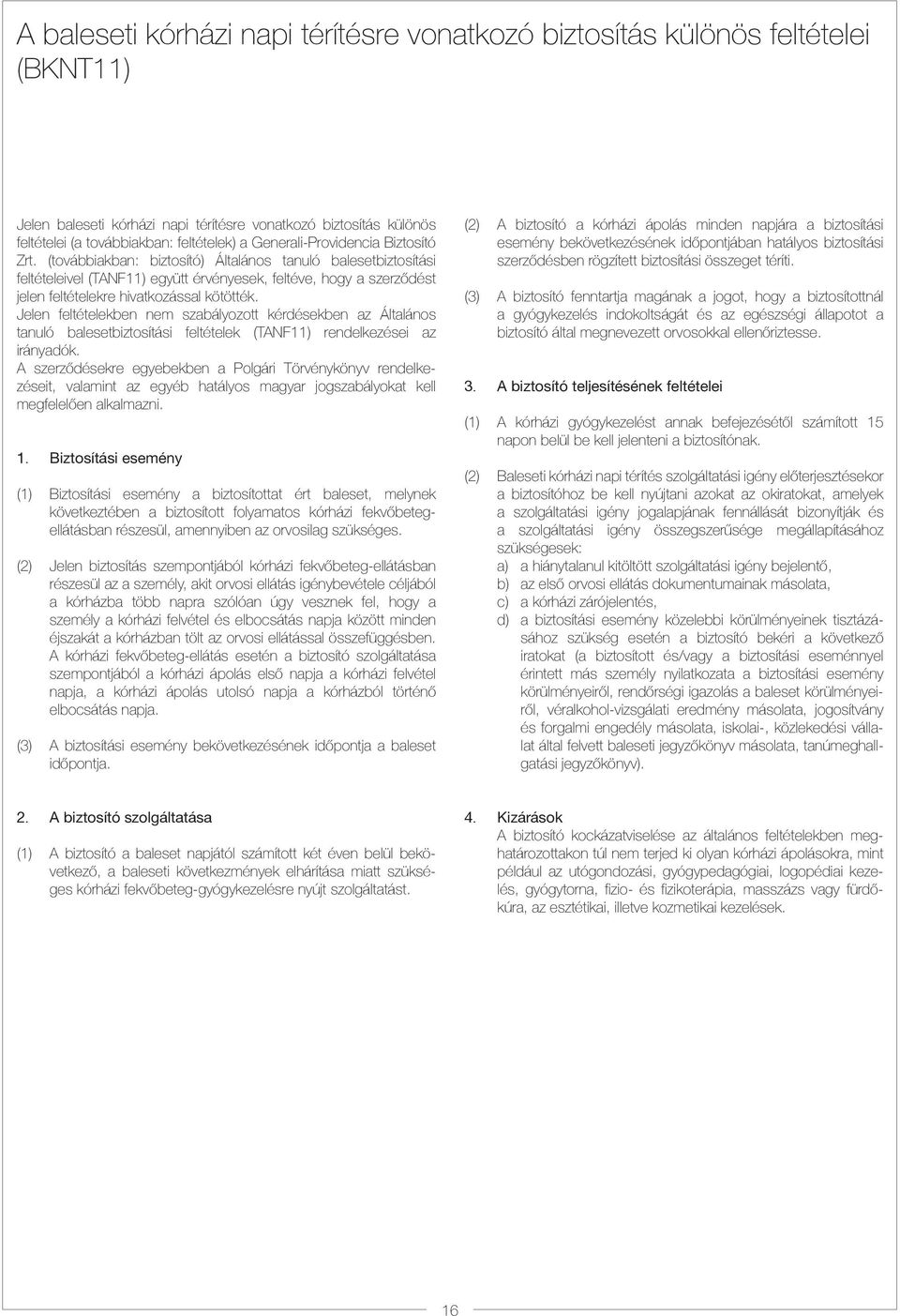 (továbbiakban: biztosító) Általános tanuló balesetbiztosítási feltételeivel (TANF11) együtt érvényesek, feltéve, hogy a szerződést jelen feltételekre hivatkozással kötötték.