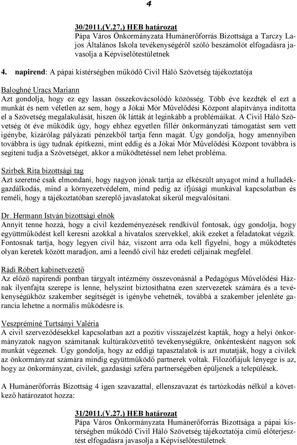 Több éve kezdték el ezt a munkát és nem véletlen az sem, hogy a Jókai Mór Művelődési Központ alapítványa indította el a Szövetség megalakulását, hiszen ők látták át leginkább a problémáikat.