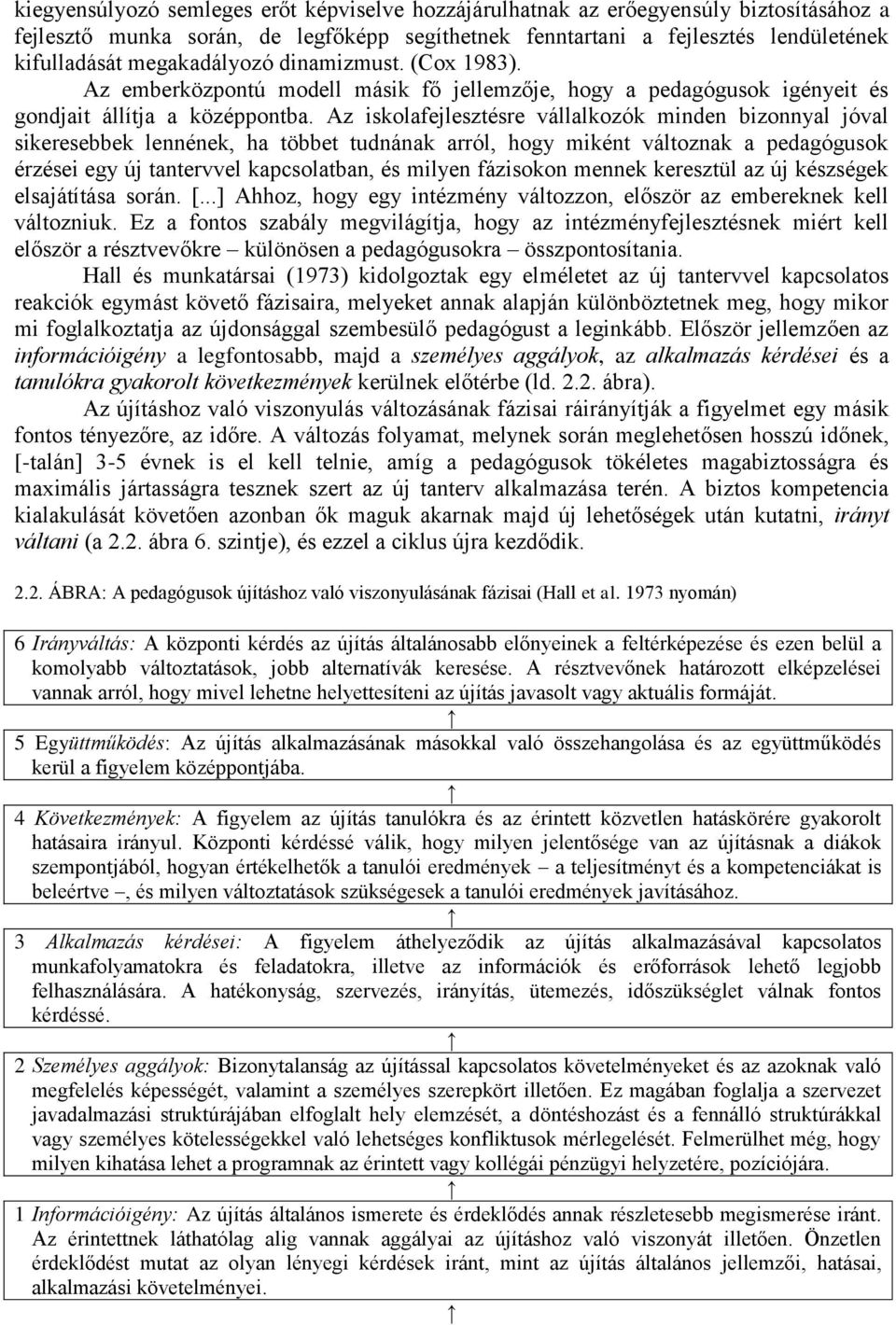 Az iskolafejlesztésre vállalkozók minden bizonnyal jóval sikeresebbek lennének, ha többet tudnának arról, hogy miként változnak a pedagógusok érzései egy új tantervvel kapcsolatban, és milyen